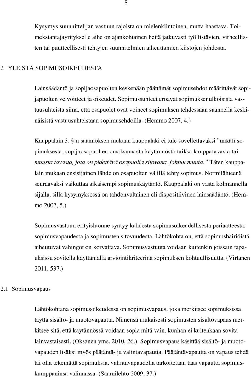 2 YLEISTÄ SOPIMUSOIKEUDESTA Lainsäädäntö ja sopijaosapuolten keskenään päättämät sopimusehdot määrittävät sopijapuolten velvoitteet ja oikeudet.