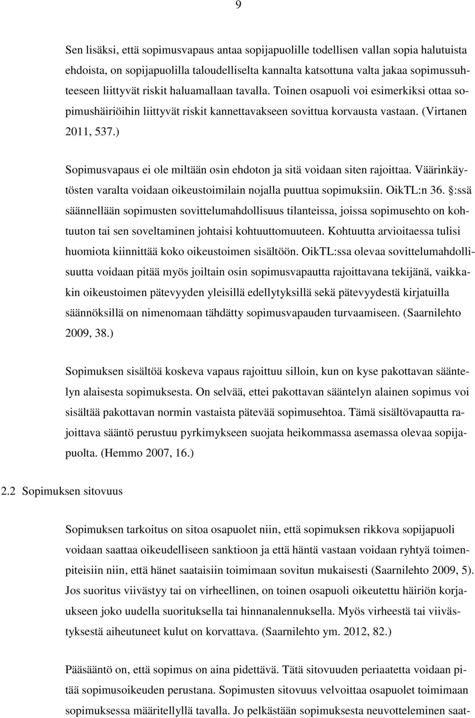 ) Sopimusvapaus ei ole miltään osin ehdoton ja sitä voidaan siten rajoittaa. Väärinkäytösten varalta voidaan oikeustoimilain nojalla puuttua sopimuksiin. OikTL:n 36.