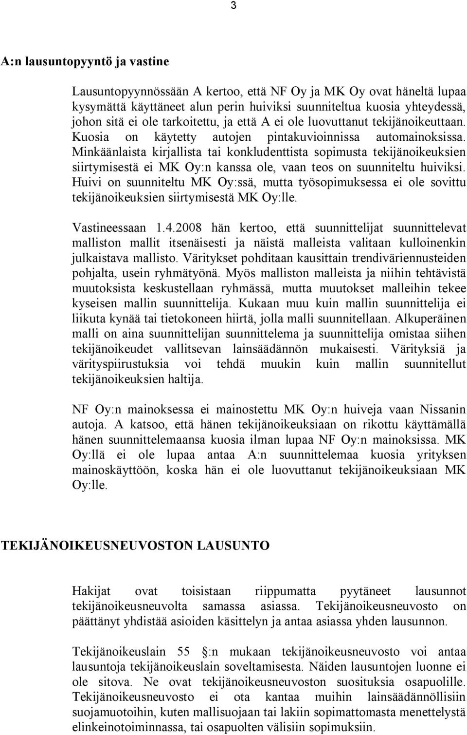 Minkäänlaista kirjallista tai konkludenttista sopimusta tekijänoikeuksien siirtymisestä ei MK Oy:n kanssa ole, vaan teos on suunniteltu huiviksi.