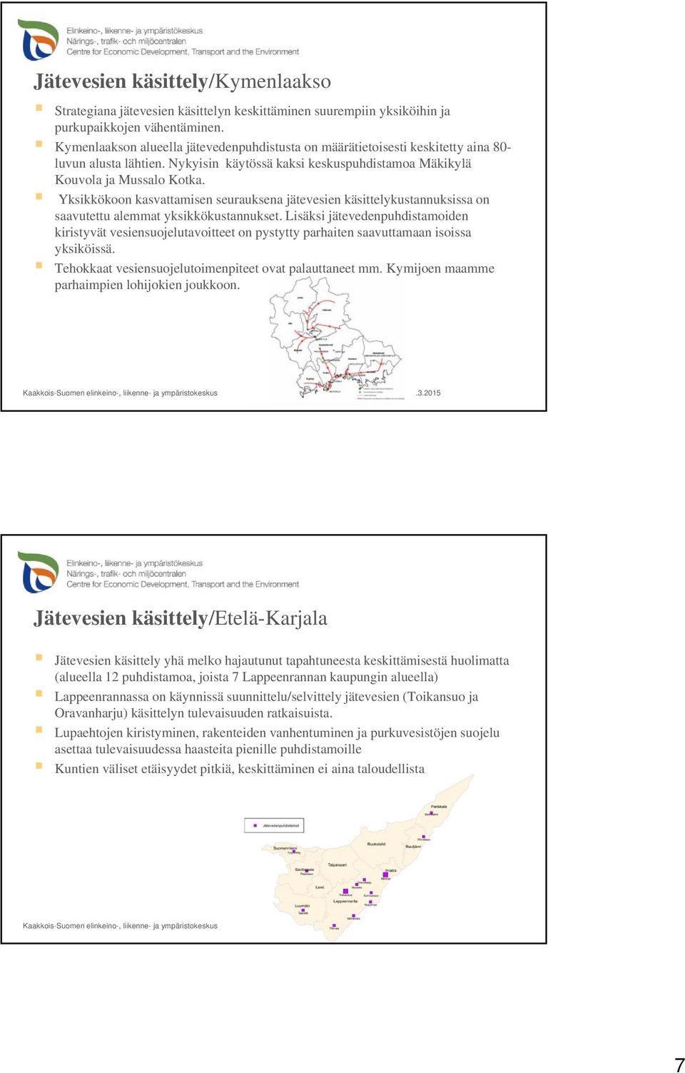 Yksikkökoon kasvattamisen seurauksena jätevesien käsittelykustannuksissa on saavutettu alemmat yksikkökustannukset.