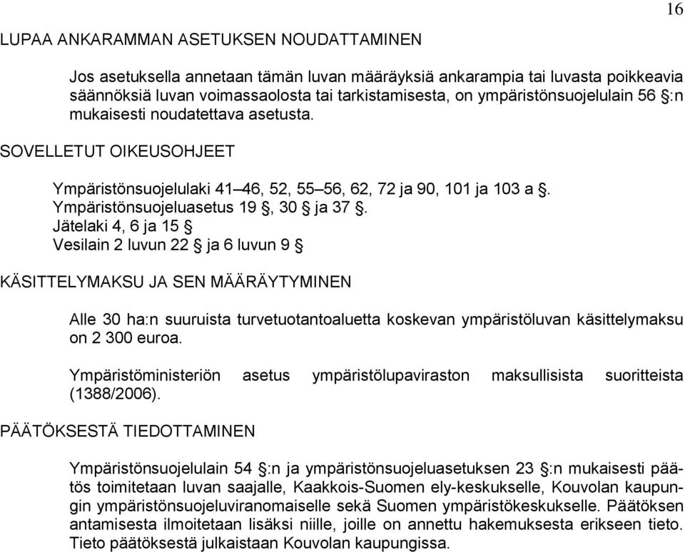 Jätelaki 4, 6 ja 15 Vesilain 2 luvun 22 ja 6 luvun 9 KÄSITTELYMAKSU JA SEN MÄÄRÄYTYMINEN Alle 30 ha:n suuruista turvetuotantoaluetta koskevan ympäristöluvan käsittelymaksu on 2 300 euroa.