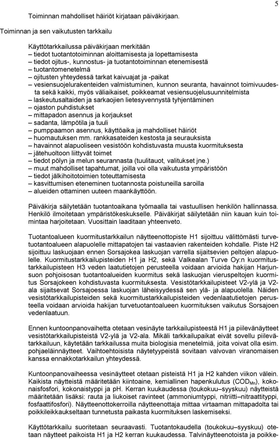 tuotantomenetelmä ojitusten yhteydessä tarkat kaivuajat ja -paikat vesiensuojelurakenteiden valmistuminen, kunnon seuranta, havainnot toimivuudesta sekä kaikki, myös väliaikaiset, poikkeamat