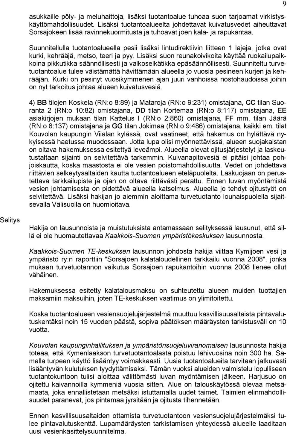 Suunnitellulla tuotantoalueella pesii lisäksi lintudirektiivin liitteen 1 lajeja, jotka ovat kurki, kehrääjä, metso, teeri ja pyy.