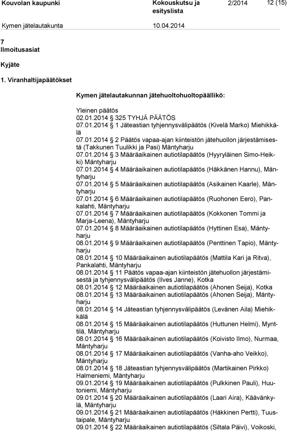 01.2014 5 Määräaikainen autiotilapäätös (Asikainen Kaarle), Mänty har 07.01.2014 6 Määräaikainen autiotilapäätös (Ruohonen Eero), Panka lah ti, Mäntyhar 07.01.2014 7 Määräaikainen autiotilapäätös (Kokkonen Tommi ja Mar ja-lee na), Mäntyhar 07.