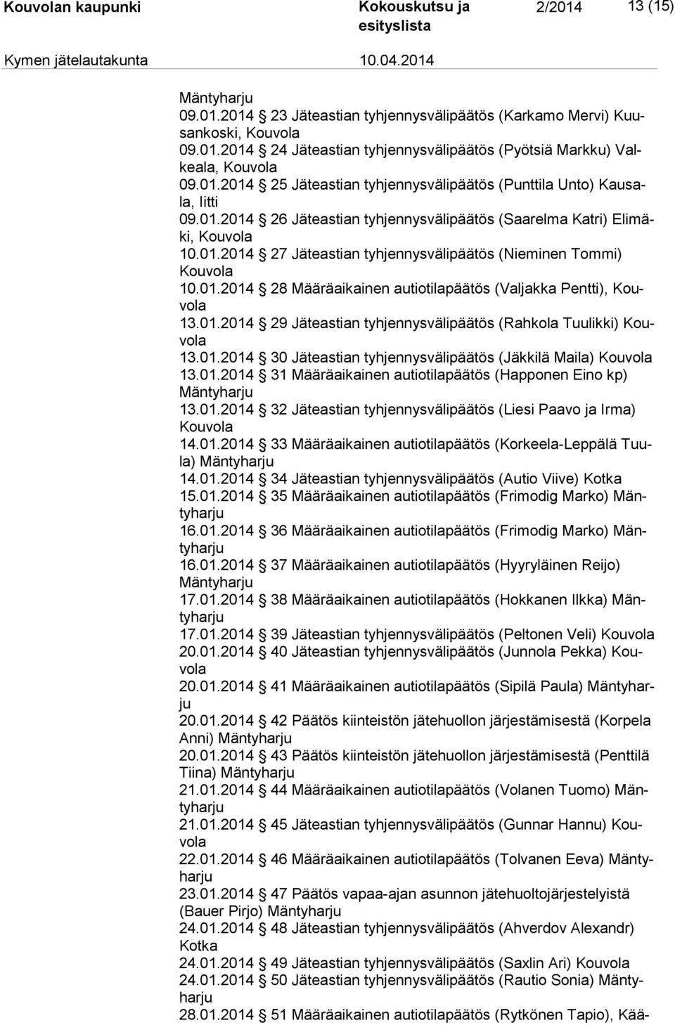 01.2014 29 Jäteastian tyhjennysvälipäätös (Rahkola Tuulikki) Kouvo la 13.01.2014 30 Jäteastian tyhjennysvälipäätös (Jäkkilä Maila) Kouvola 13.01.2014 31 Määräaikainen autiotilapäätös (Happonen Eino kp) Män ty har 13.