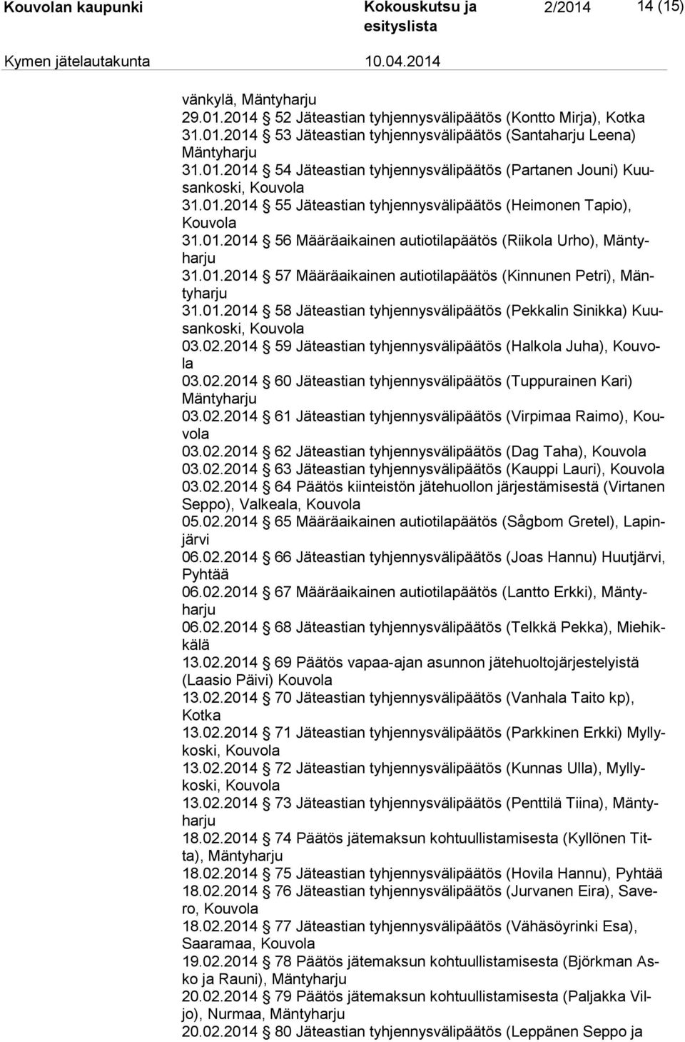 01.2014 58 Jäteastian tyhjennysvälipäätös (Pekkalin Sinikka) Kuusan kos ki, Kouvola 03.02.2014 59 Jäteastian tyhjennysvälipäätös (Halkola Juha), Kou vola 03.02.2014 60 Jäteastian tyhjennysvälipäätös (Tuppurainen Kari) Män ty har 03.