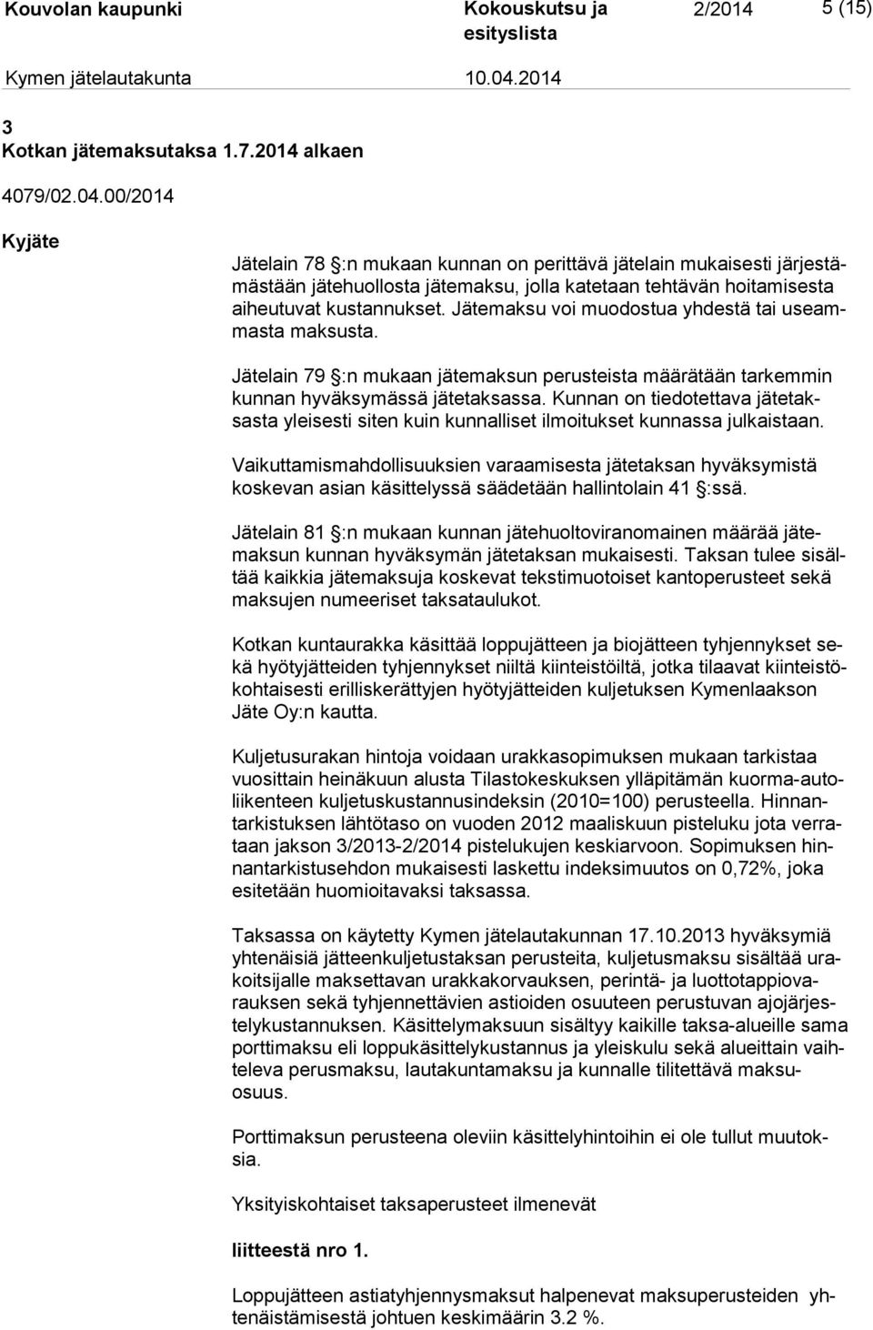 Jätemaksu voi muodostua yhdestä tai useammas ta maksusta. Jätelain 79 :n mukaan jätemaksun perusteista määrätään tarkemmin kun nan hyväksymässä jätetaksassa.