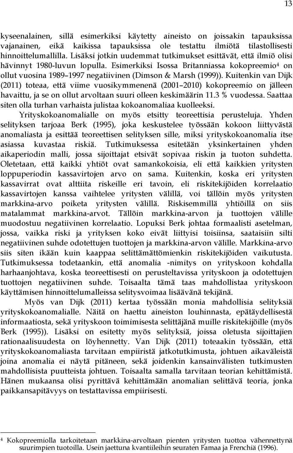 Esimerkiksi Isossa Britanniassa kokopreemio 4 on ollut vuosina 1989 1997 negatiivinen (Dimson & Marsh (1999)).