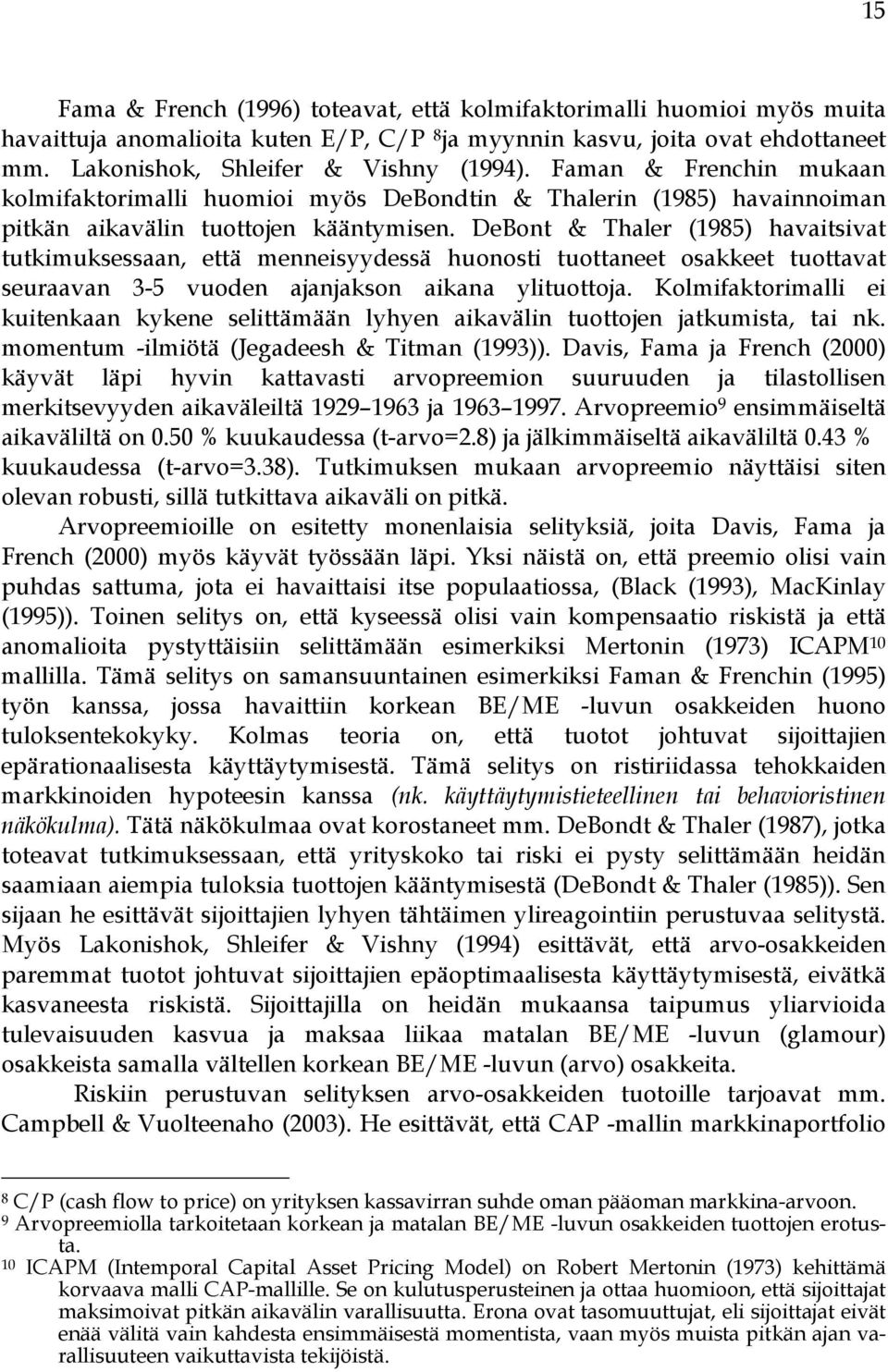 DeBont & Thaler (1985) havaitsivat tutkimuksessaan, että menneisyydessä huonosti tuottaneet osakkeet tuottavat seuraavan 3-5 vuoden ajanjakson aikana ylituottoja.