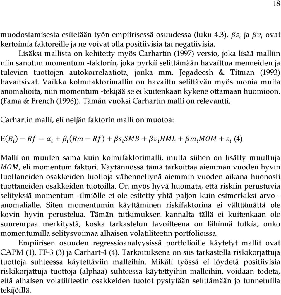 jonka mm. Jegadeesh & Titman (1993) havaitsivat. Vaikka kolmifaktorimallin on havaittu selittävän myös monia muita anomalioita, niin momentum -tekijää se ei kuitenkaan kykene ottamaan huomioon.