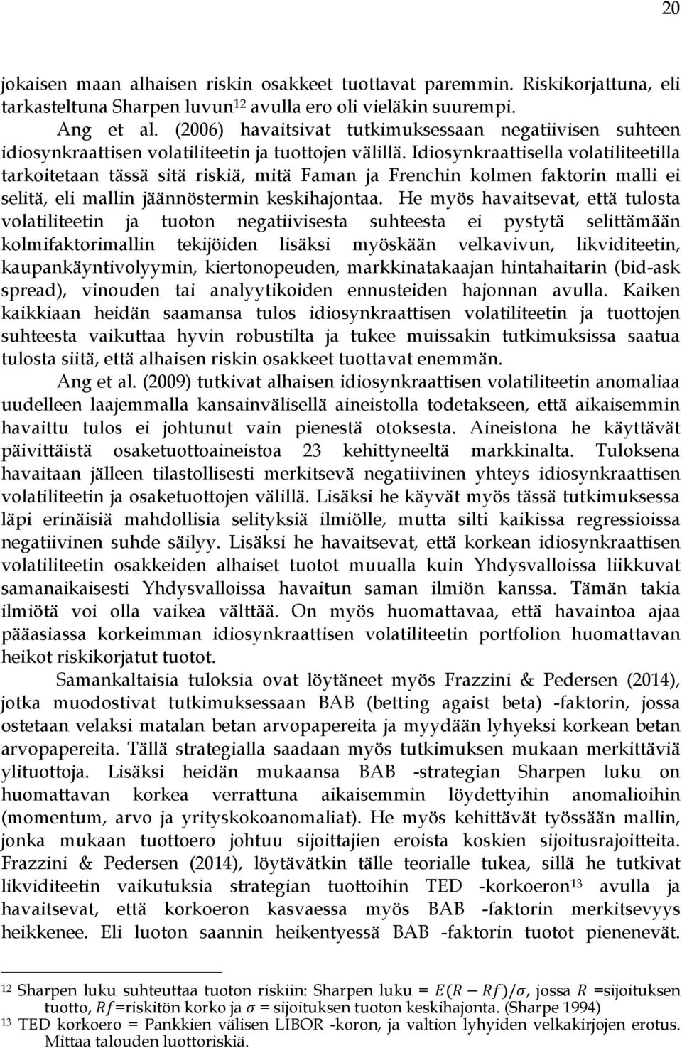 Idiosynkraattisella volatiliteetilla tarkoitetaan tässä sitä riskiä, mitä Faman ja Frenchin kolmen faktorin malli ei selitä, eli mallin jäännöstermin keskihajontaa.