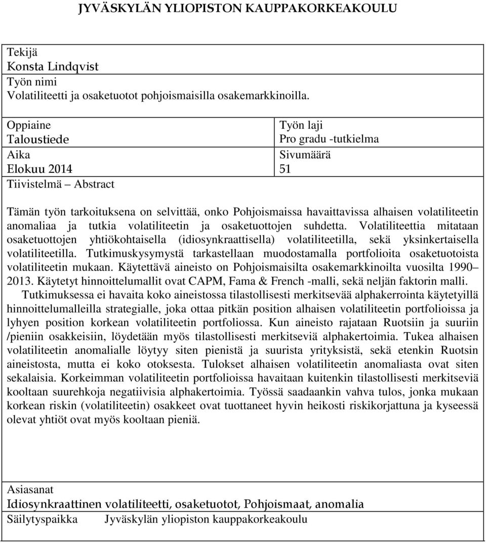 anomaliaa ja tutkia volatiliteetin ja osaketuottojen suhdetta. Volatiliteettia mitataan osaketuottojen yhtiökohtaisella (idiosynkraattisella) volatiliteetilla, sekä yksinkertaisella volatiliteetilla.