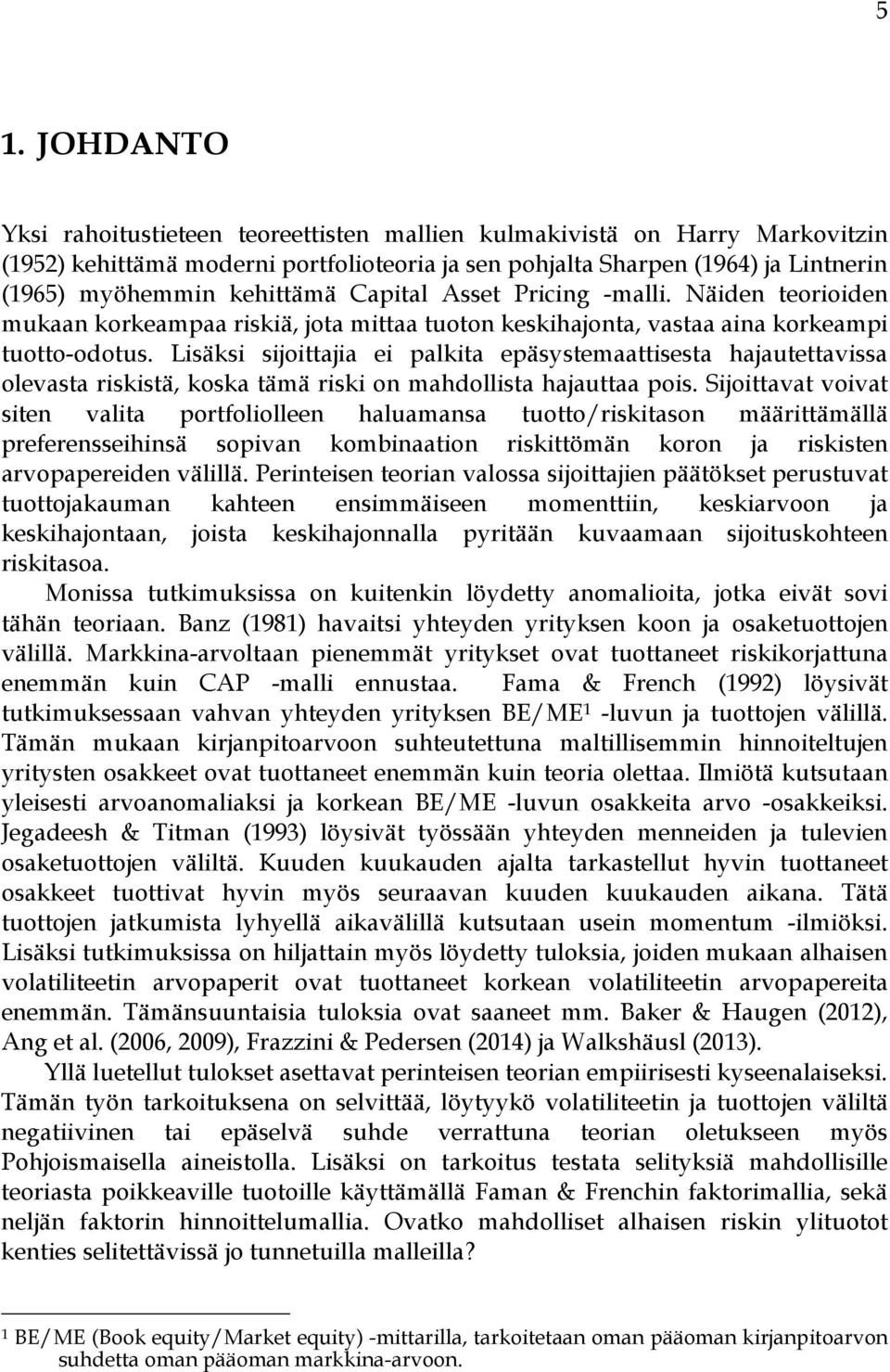 Lisäksi sijoittajia ei palkita epäsystemaattisesta hajautettavissa olevasta riskistä, koska tämä riski on mahdollista hajauttaa pois.