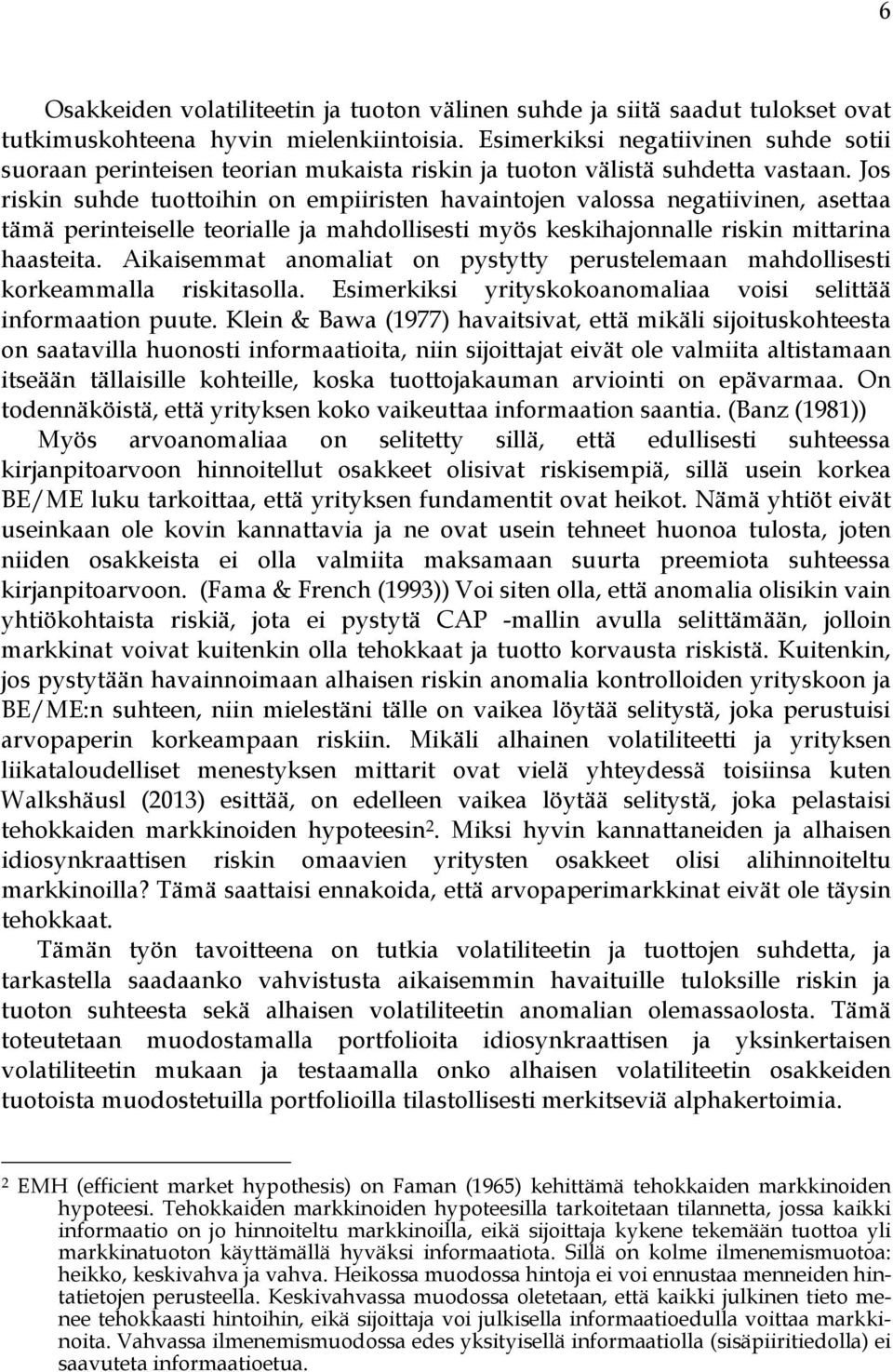 Jos riskin suhde tuottoihin on empiiristen havaintojen valossa negatiivinen, asettaa tämä perinteiselle teorialle ja mahdollisesti myös keskihajonnalle riskin mittarina haasteita.