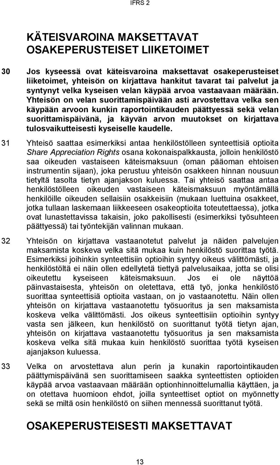 Yhteisön on velan suorittamispäivään asti arvostettava velka sen käypään arvoon kunkin raportointikauden päättyessä sekä velan suorittamispäivänä, ja käyvän arvon muutokset on kirjattava