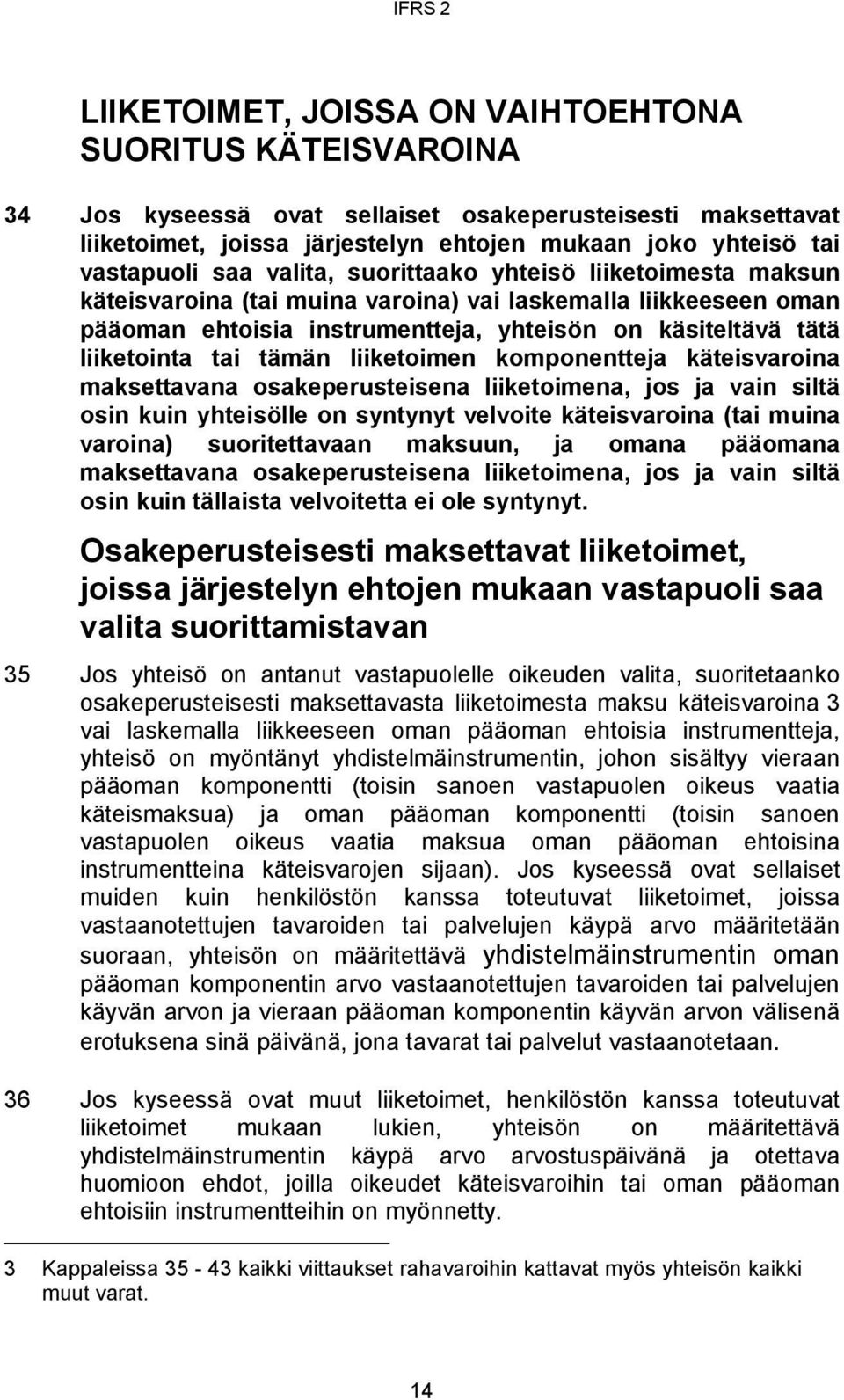 liiketoimen komponentteja käteisvaroina maksettavana osakeperusteisena liiketoimena, jos ja vain siltä osin kuin yhteisölle on syntynyt velvoite käteisvaroina (tai muina varoina) suoritettavaan