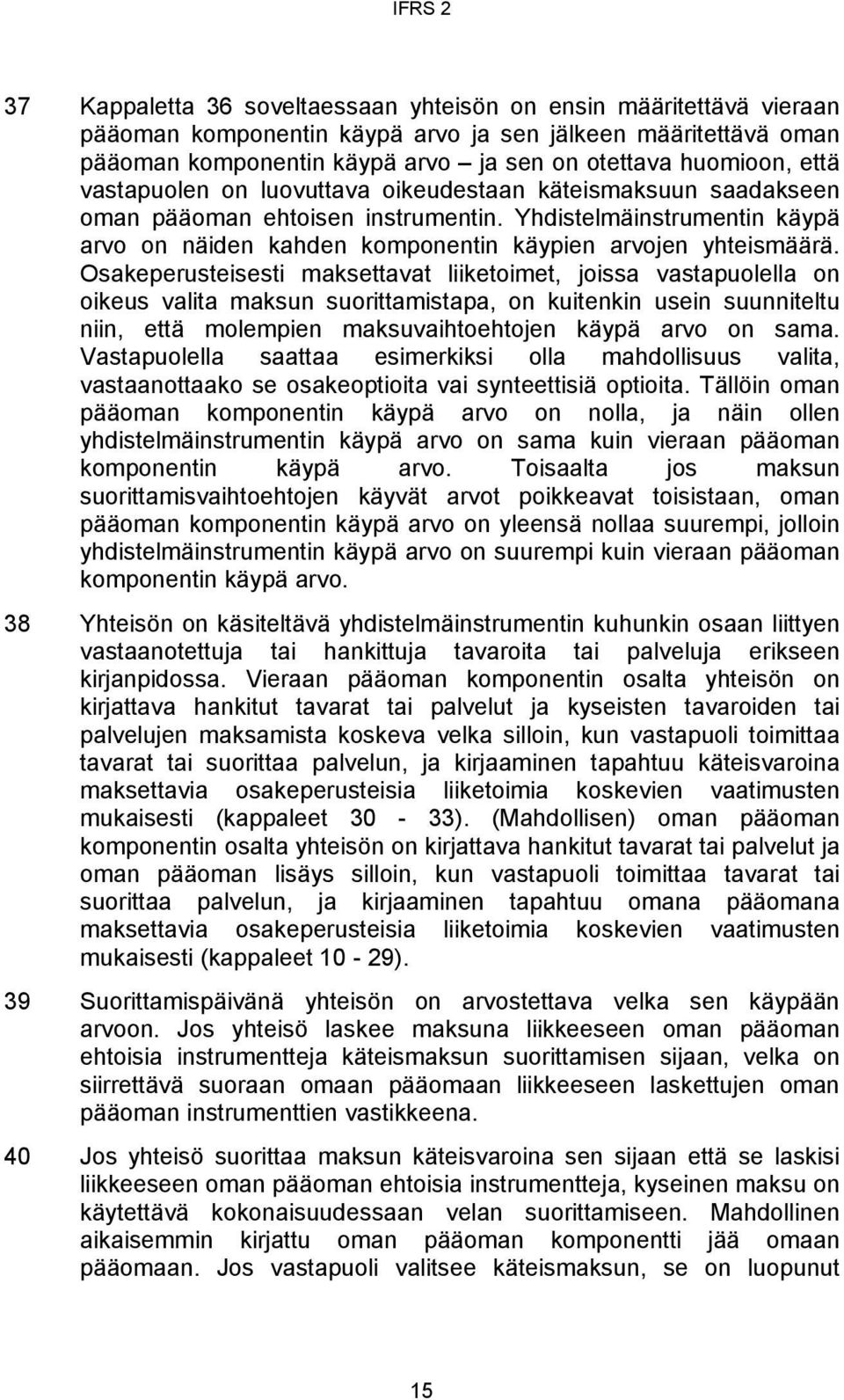 Osakeperusteisesti maksettavat liiketoimet, joissa vastapuolella on oikeus valita maksun suorittamistapa, on kuitenkin usein suunniteltu niin, että molempien maksuvaihtoehtojen käypä arvo on sama.