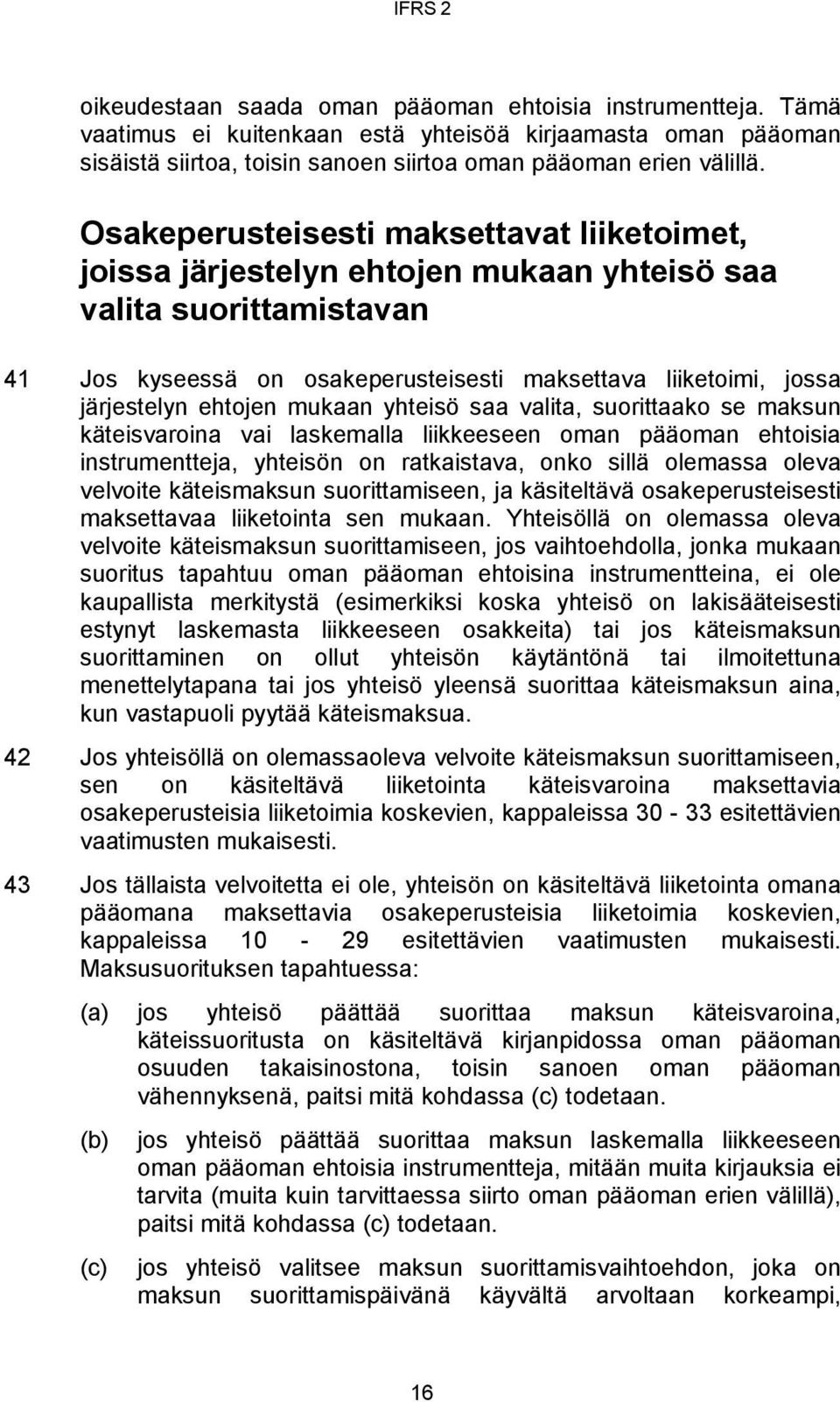 ehtojen mukaan yhteisö saa valita, suorittaako se maksun käteisvaroina vai laskemalla liikkeeseen oman pääoman ehtoisia instrumentteja, yhteisön on ratkaistava, onko sillä olemassa oleva velvoite