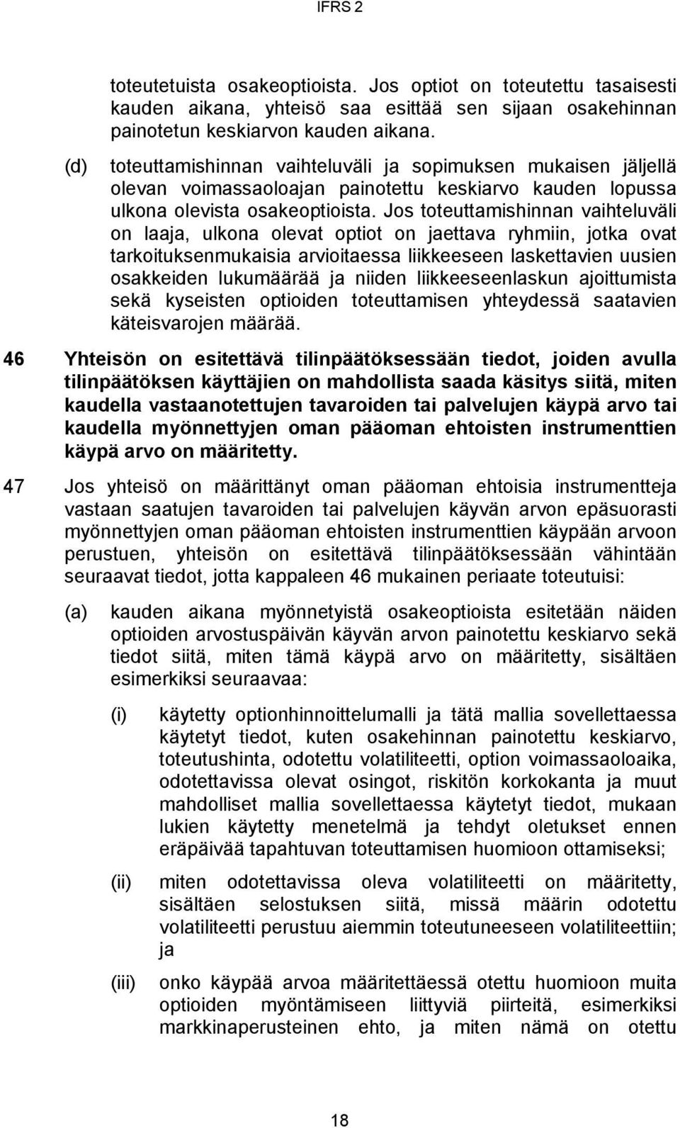 Jos toteuttamishinnan vaihteluväli on laaja, ulkona olevat optiot on jaettava ryhmiin, jotka ovat tarkoituksenmukaisia arvioitaessa liikkeeseen laskettavien uusien osakkeiden lukumäärää ja niiden