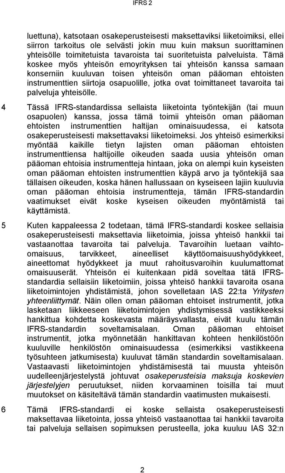 Tämä koskee myös yhteisön emoyrityksen tai yhteisön kanssa samaan konserniin kuuluvan toisen yhteisön oman pääoman ehtoisten instrumenttien siirtoja osapuolille, jotka ovat toimittaneet tavaroita tai