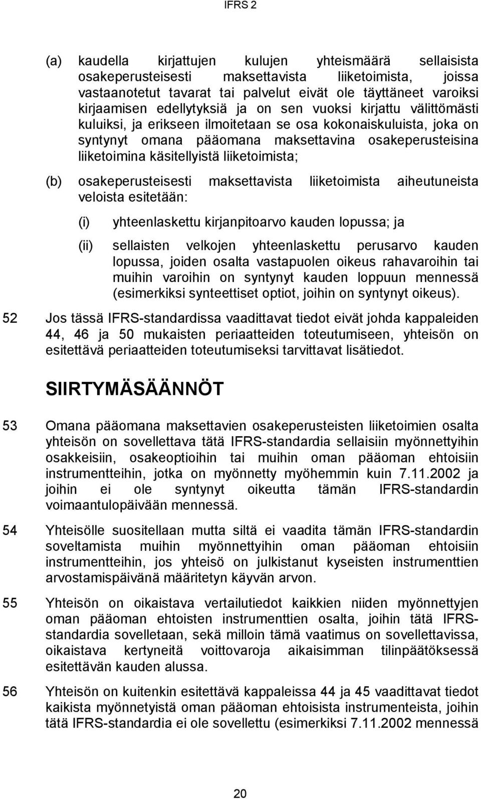 käsitellyistä liiketoimista; (b) osakeperusteisesti maksettavista liiketoimista aiheutuneista veloista esitetään: (i) yhteenlaskettu kirjanpitoarvo kauden lopussa; ja (ii) sellaisten velkojen