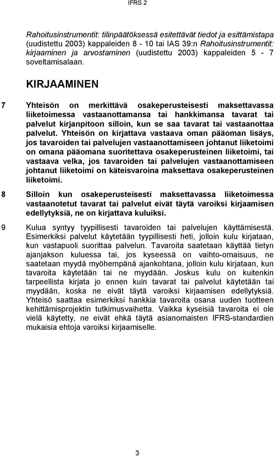 KIRJAAMINEN 7 Yhteisön on merkittävä osakeperusteisesti maksettavassa liiketoimessa vastaanottamansa tai hankkimansa tavarat tai palvelut kirjanpitoon silloin, kun se saa tavarat tai vastaanottaa