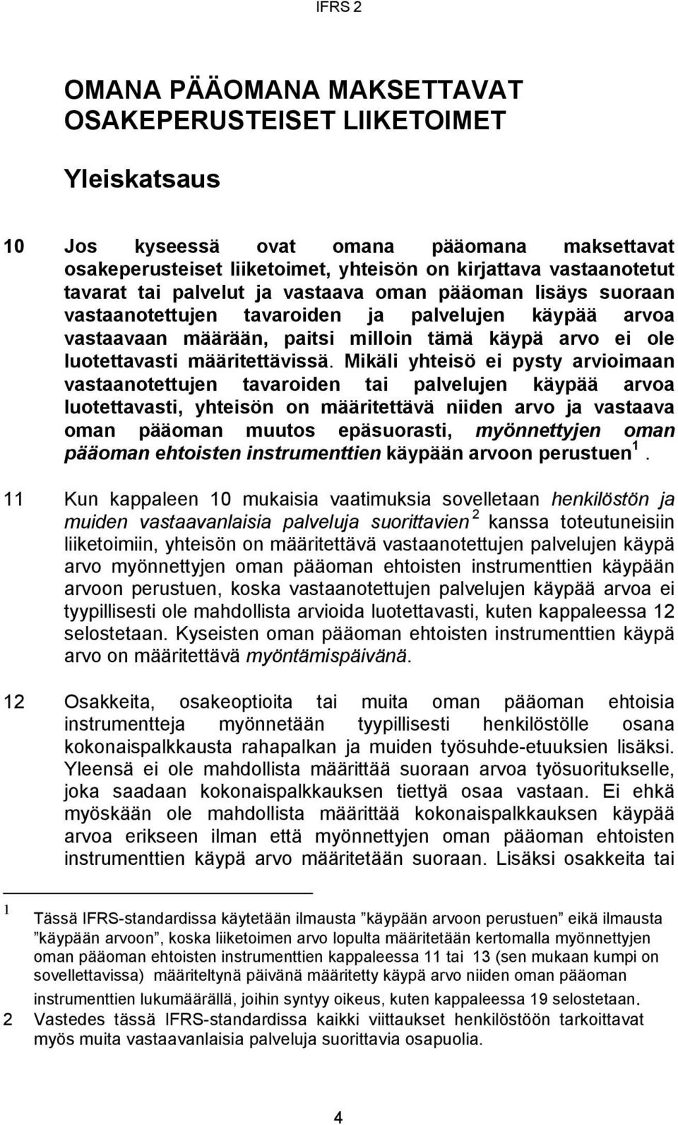 Mikäli yhteisö ei pysty arvioimaan vastaanotettujen tavaroiden tai palvelujen käypää arvoa luotettavasti, yhteisön on määritettävä niiden arvo ja vastaava oman pääoman muutos epäsuorasti,