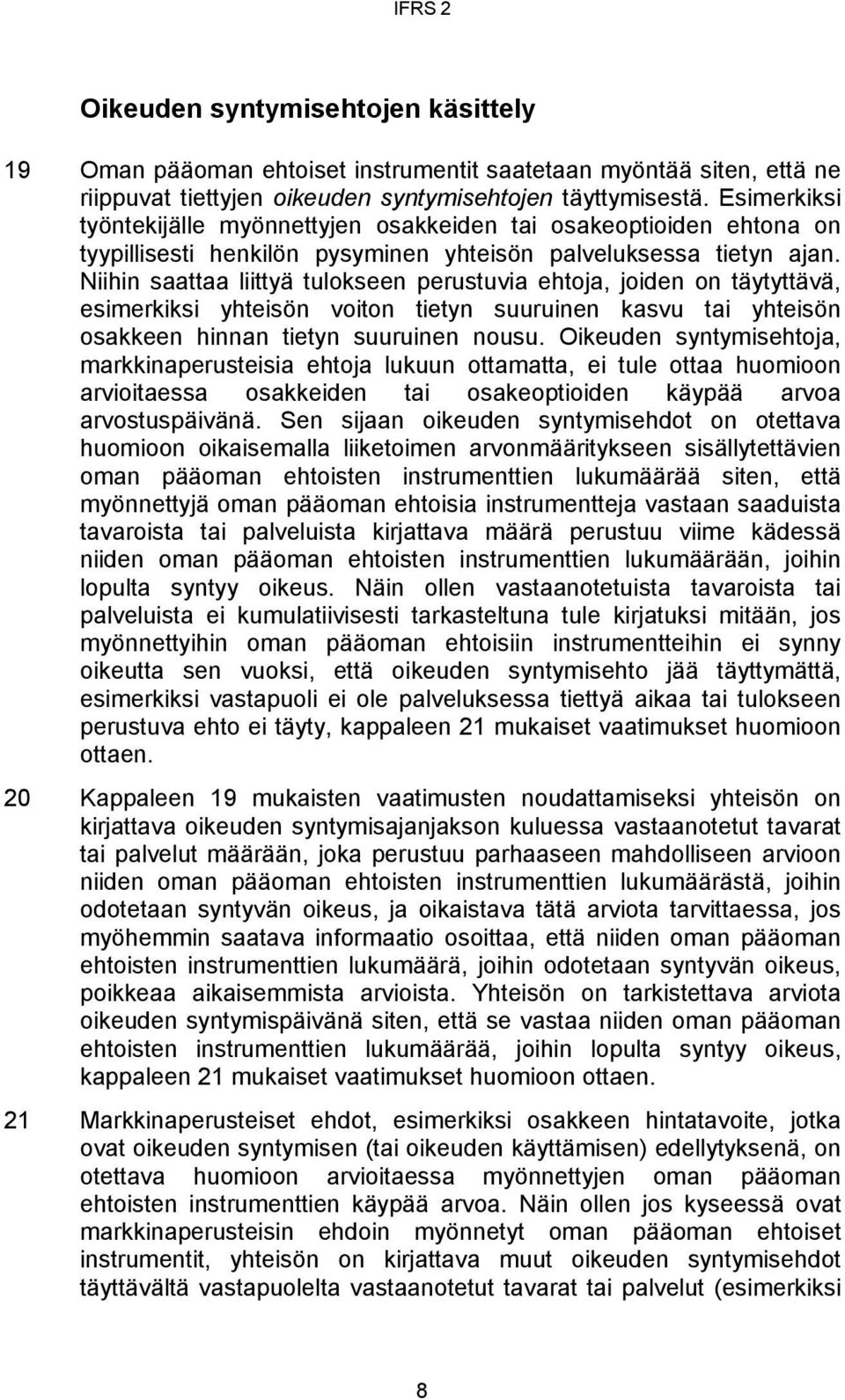 Niihin saattaa liittyä tulokseen perustuvia ehtoja, joiden on täytyttävä, esimerkiksi yhteisön voiton tietyn suuruinen kasvu tai yhteisön osakkeen hinnan tietyn suuruinen nousu.