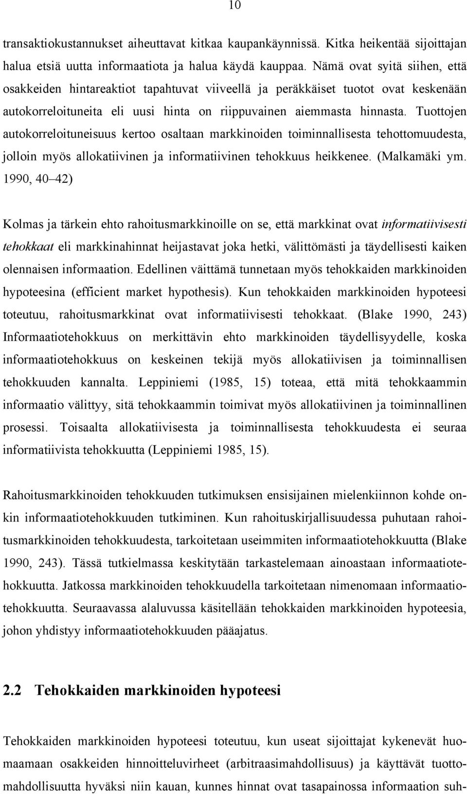 Tuottojen autokorreloituneisuus kertoo osaltaan markkinoiden toiminnallisesta tehottomuudesta, jolloin myös allokatiivinen ja informatiivinen tehokkuus heikkenee. (Malkamäki ym.