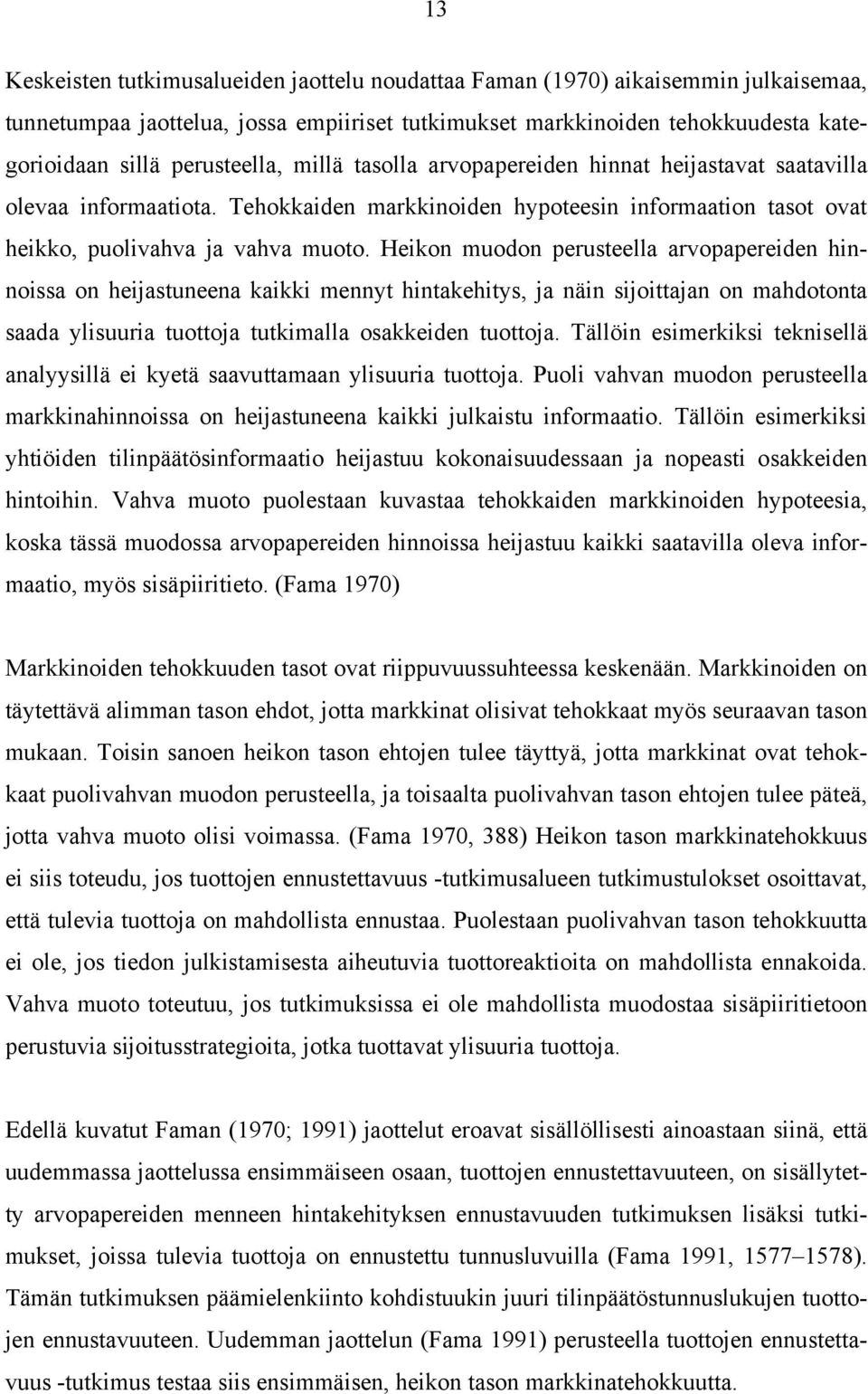 Heikon muodon perusteella arvopapereiden hinnoissa on heijastuneena kaikki mennyt hintakehitys, ja näin sijoittajan on mahdotonta saada ylisuuria tuottoja tutkimalla osakkeiden tuottoja.