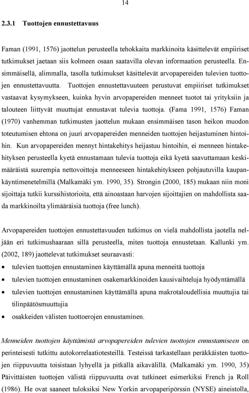 Ensimmäisellä, alimmalla, tasolla tutkimukset käsittelevät arvopapereiden tulevien tuottojen ennustettavuutta.