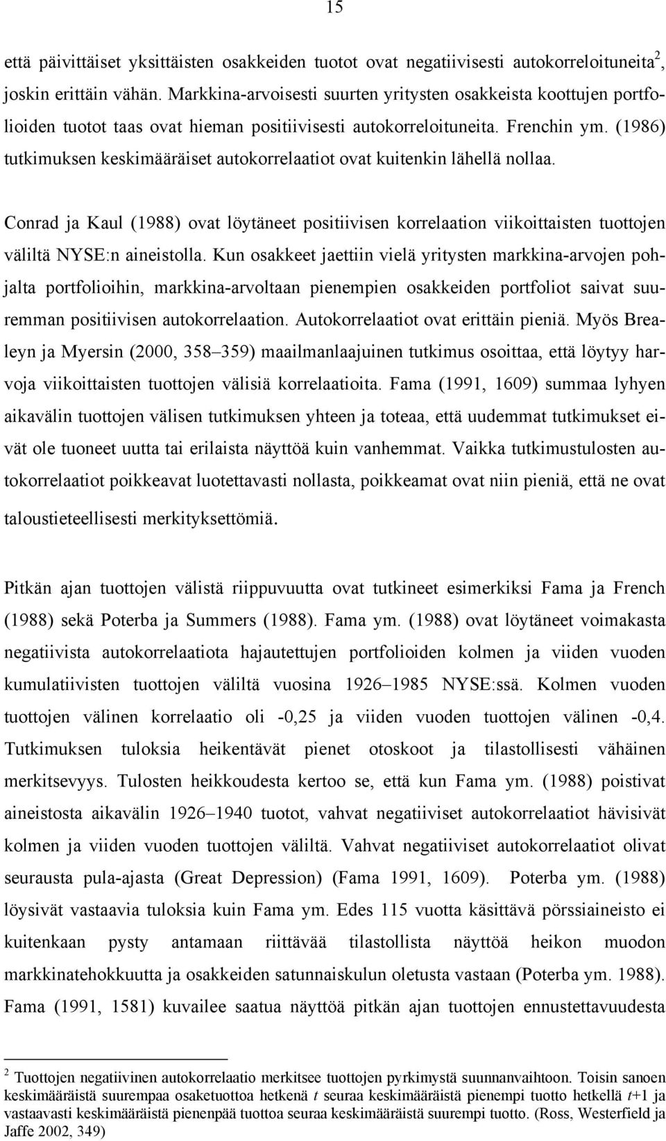 (1986) tutkimuksen keskimääräiset autokorrelaatiot ovat kuitenkin lähellä nollaa. Conrad ja Kaul (1988) ovat löytäneet positiivisen korrelaation viikoittaisten tuottojen väliltä NYSE:n aineistolla.