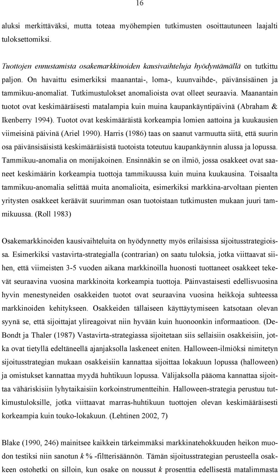 Maanantain tuotot ovat keskimääräisesti matalampia kuin muina kaupankäyntipäivinä (Abraham & Ikenberry 1994).