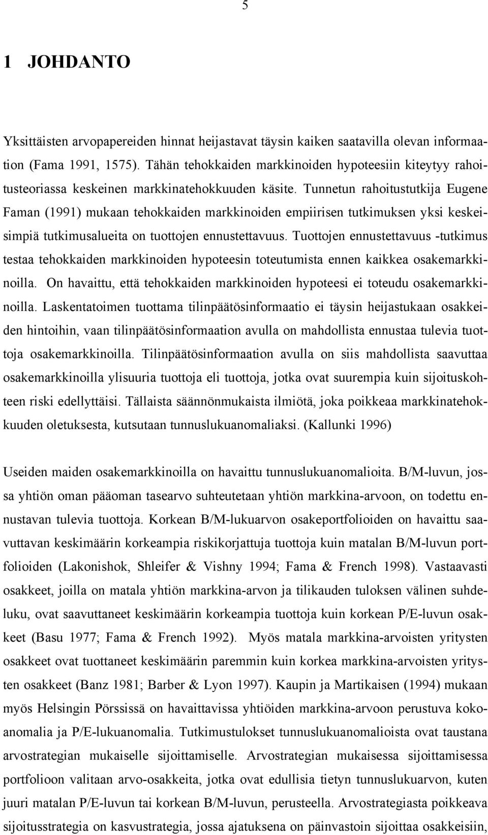 Tunnetun rahoitustutkija Eugene Faman (1991) mukaan tehokkaiden markkinoiden empiirisen tutkimuksen yksi keskeisimpiä tutkimusalueita on tuottojen ennustettavuus.