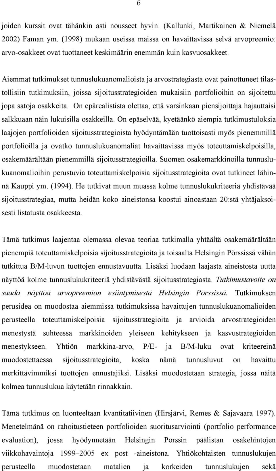 Aiemmat tutkimukset tunnuslukuanomalioista ja arvostrategiasta ovat painottuneet tilastollisiin tutkimuksiin, joissa sijoitusstrategioiden mukaisiin portfolioihin on sijoitettu jopa satoja osakkeita.