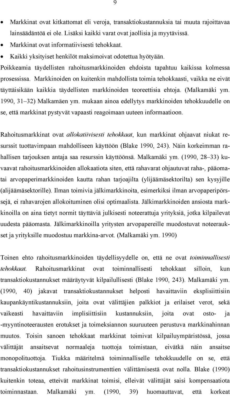 Markkinoiden on kuitenkin mahdollista toimia tehokkaasti, vaikka ne eivät täyttäisikään kaikkia täydellisten markkinoiden teoreettisia ehtoja. (Malkamäki ym. 1990, 31 32) Malkamäen ym.