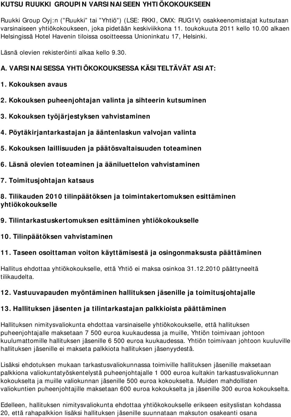 VARSINAISESSA YHTIÖKOKOUKSESSA KÄSITELTÄVÄT ASIAT: 1. Kokouksen avaus 2. Kokouksen puheenjohtajan valinta ja sihteerin kutsuminen 3. Kokouksen työjärjestyksen vahvistaminen 4.