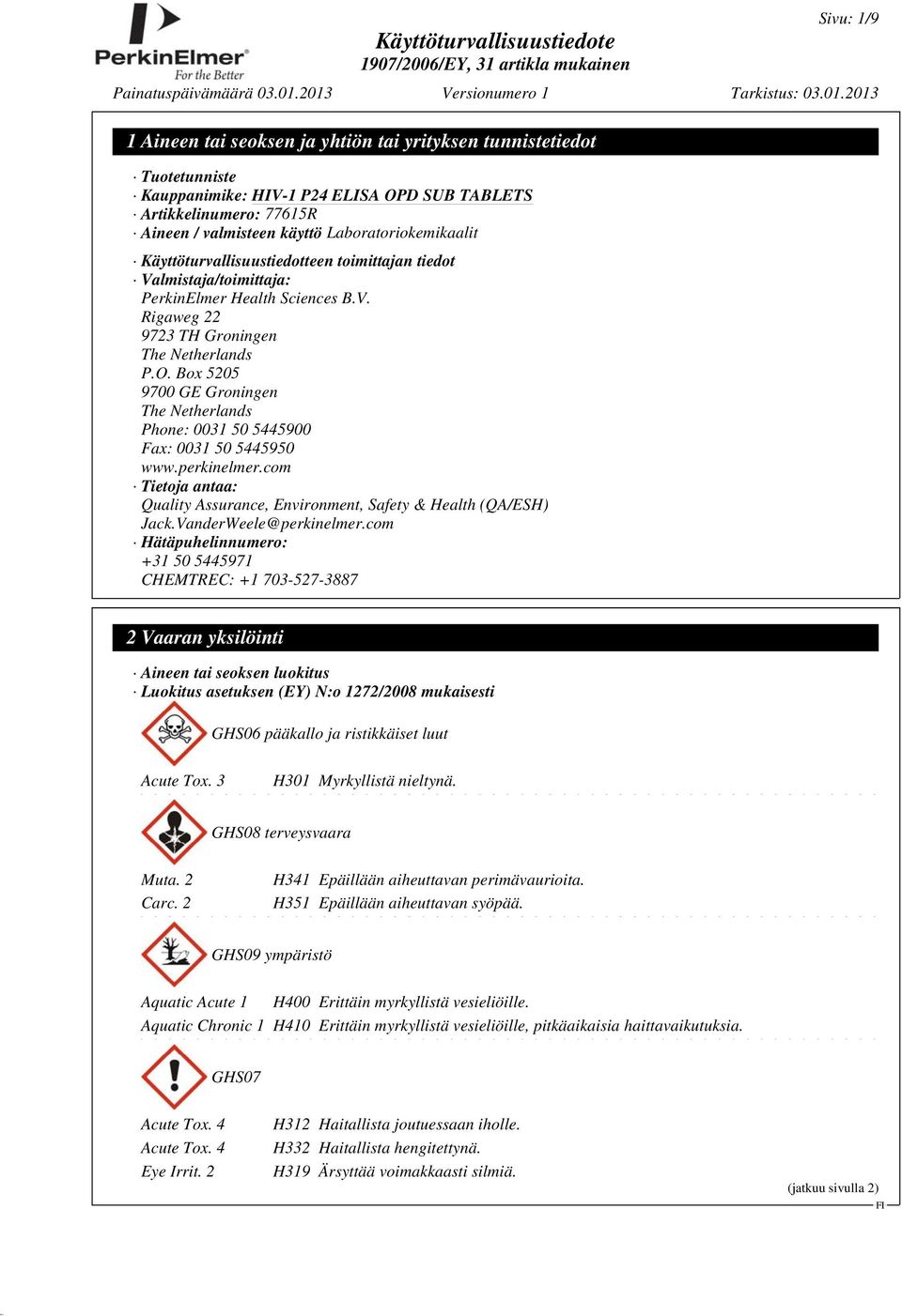 Box 5205 9700 GE Groningen The Netherlands Phone: 0031 50 5445900 Fax: 0031 50 5445950 www.perkinelmer.com Tietoja antaa: Quality Assurance, Environment, Safety & Health (QA/ESH) Jack.