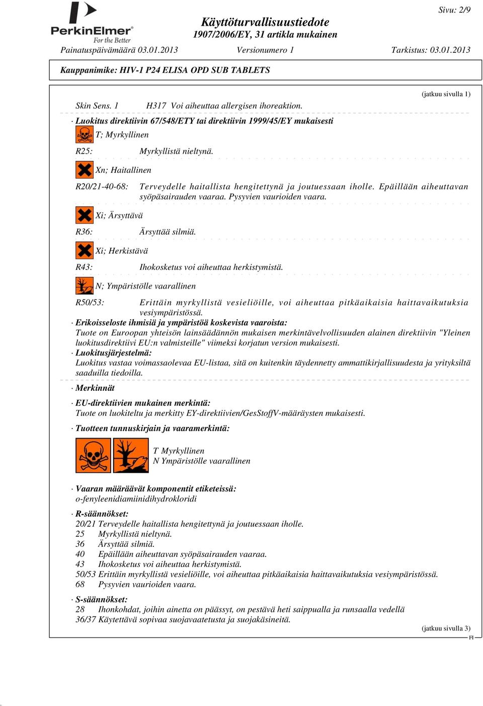 Xn; Haitallinen R20/21-40-68: Terveydelle haitallista hengitettynä ja joutuessaan iholle. Epäillään aiheuttavan syöpäsairauden vaaraa. Pysyvien vaurioiden vaara. Xi; Ärsyttävä R36: Ärsyttää silmiä.