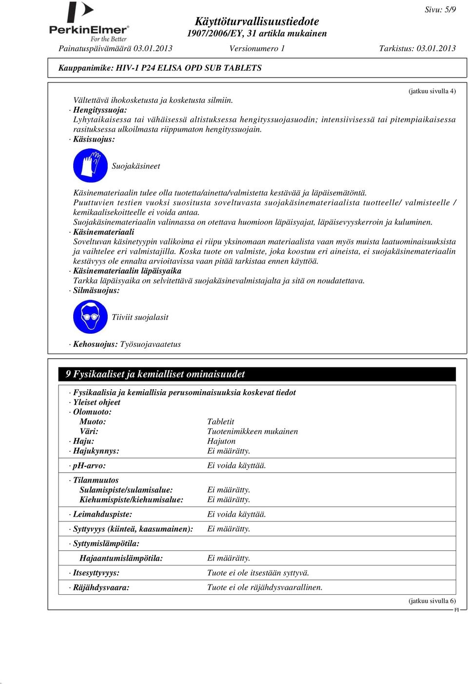 Käsisuojus: Suojakäsineet Käsinemateriaalin tulee olla tuotetta/ainetta/valmistetta kestävää ja läpäisemätöntä.