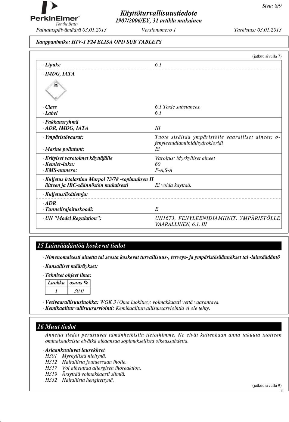 Myrkylliset aineet Kemler-luku: 60 EMS-numero: F-A,S-A Kuljetus irtolastina Marpol 73/78 -sopimuksen II liitteen ja IBC-säännöstön mukaisesti Kuljetus/lisätietoja: ADR Tunnelirajoituskoodi: E Ei