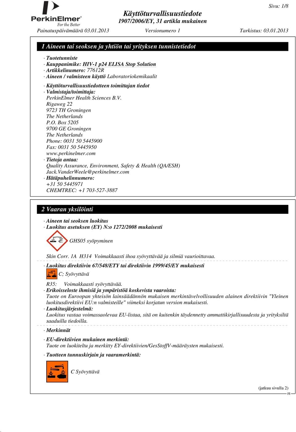 Box 5205 9700 GE Groningen The Netherlands Phone: 0031 50 5445900 Fax: 0031 50 5445950 www.perkinelmer.com Tietoja antaa: Quality Assurance, Environment, Safety & Health (QA/ESH) Jack.