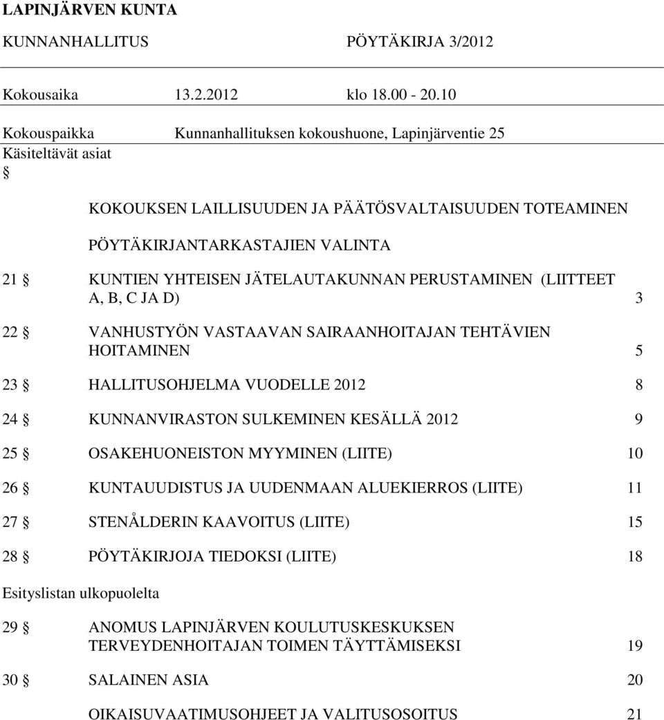 JÄTELAUTAKUNNAN PERUSTAMINEN (LIITTEET A, B, C JA D) 3 22 VANHUSTYÖN VASTAAVAN SAIRAANHOITAJAN TEHTÄVIEN HOITAMINEN 5 23 HALLITUSOHJELMA VUODELLE 2012 8 24 KUNNANVIRASTON SULKEMINEN KESÄLLÄ 2012 9