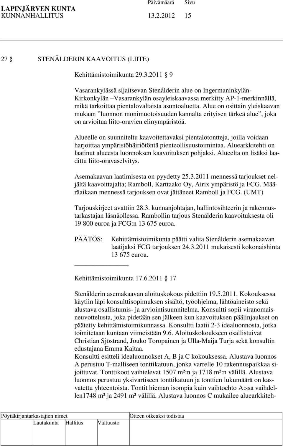 2011 9 Vasarankylässä sijaitsevan Stenålderin alue on Ingermaninkylän- Kirkonkylän Vasarankylän osayleiskaavassa merkitty AP-1-merkinnällä, mikä tarkoittaa pientalovaltaista asuntoaluetta.