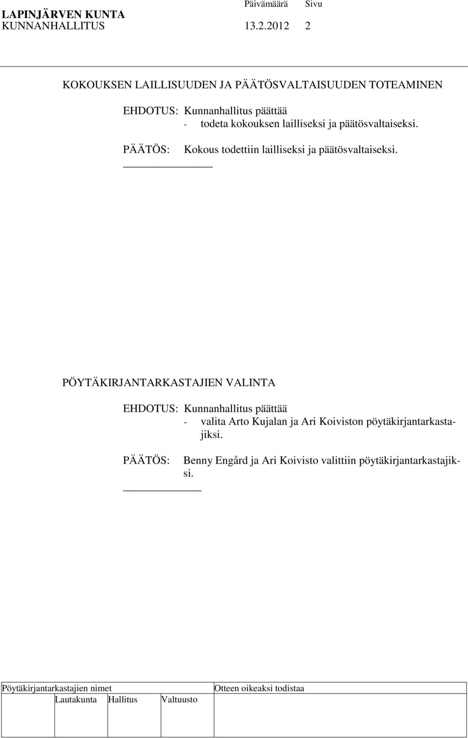 kokouksen lailliseksi ja päätösvaltaiseksi. PÄÄTÖS: Kokous todettiin lailliseksi ja päätösvaltaiseksi.