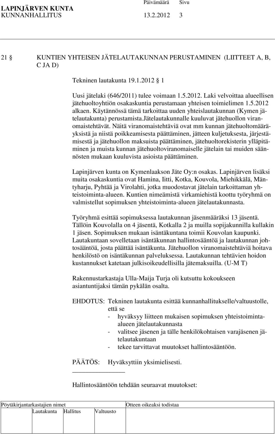 Näitä viranomaistehtäviä ovat mm kunnan jätehuoltomääräyksistä ja niistä poikkeamisesta päättäminen, jätteen kuljetuksesta, järjestämisestä ja jätehuollon maksuista päättäminen, jätehuoltorekisterin