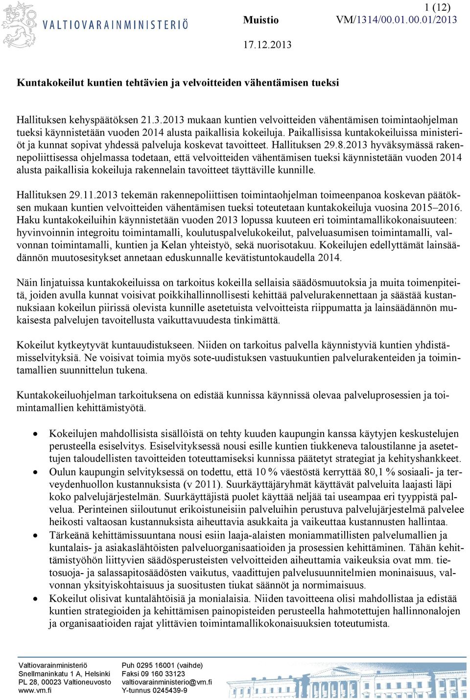 2013 hyväksymässä rakennepoliittisessa ohjelmassa todetaan, että velvoitteiden vähentämisen tueksi käynnistetään vuoden 2014 alusta paikallisia kokeiluja rakennelain tavoitteet täyttäville kunnille.