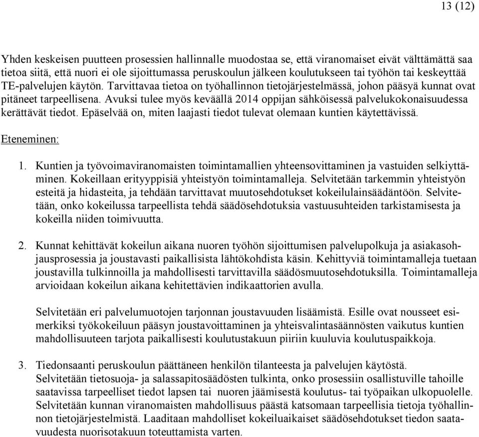 Avuksi tulee myös keväällä 2014 oppijan sähköisessä palvelukokonaisuudessa kerättävät tiedot. Epäselvää on, miten laajasti tiedot tulevat olemaan kuntien käytettävissä. Eteneminen: 1.