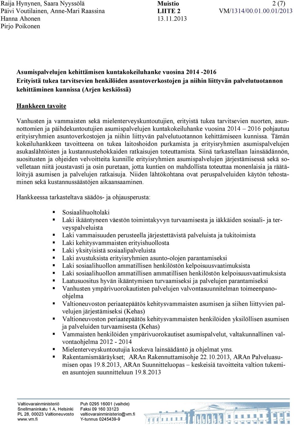 keskiössä) Hankkeen tavoite Vanhusten ja vammaisten sekä mielenterveyskuntoutujien, erityistä tukea tarvitsevien nuorten, asunnottomien ja päihdekuntoutujien asumispalvelujen kuntakokeiluhanke