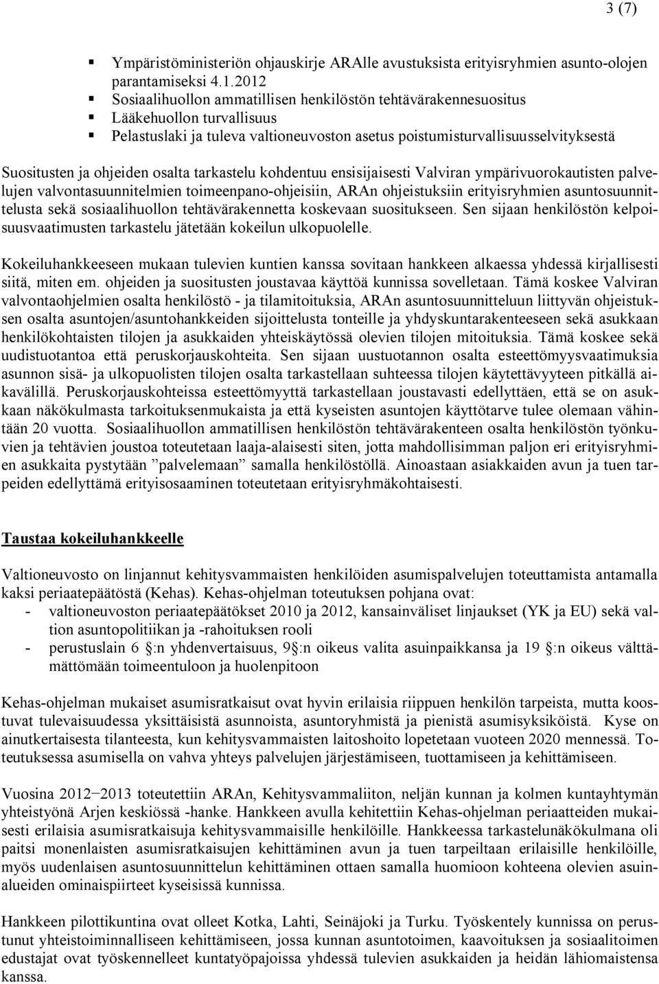 osalta tarkastelu kohdentuu ensisijaisesti Valviran ympärivuorokautisten palvelujen valvontasuunnitelmien toimeenpano-ohjeisiin, ARAn ohjeistuksiin erityisryhmien asuntosuunnittelusta sekä